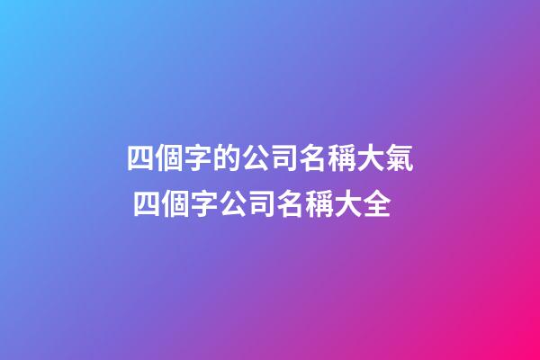 四個字的公司名稱大氣 四個字公司名稱大全